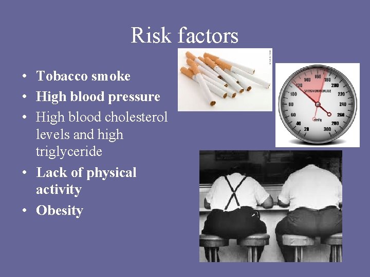 Risk factors • Tobacco smoke • High blood pressure • High blood cholesterol levels Risk factors • Tobacco smoke • High blood pressure • High blood cholesterol levels