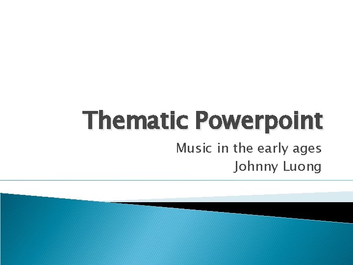 Thematic Powerpoint Music in the early ages Johnny Luong 