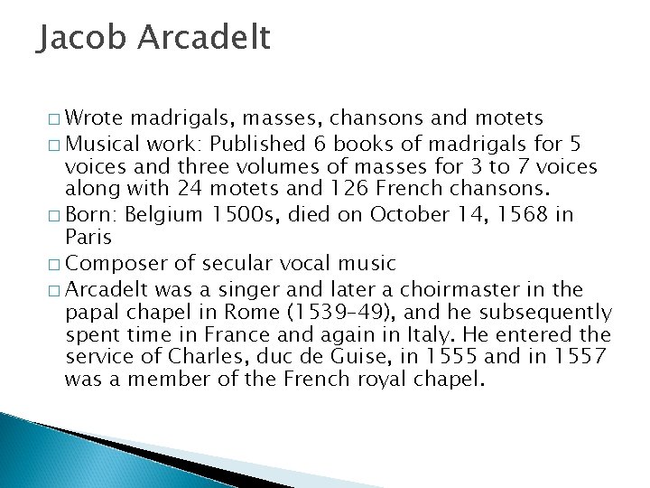 Jacob Arcadelt � Wrote madrigals, masses, chansons and motets � Musical work: Published 6