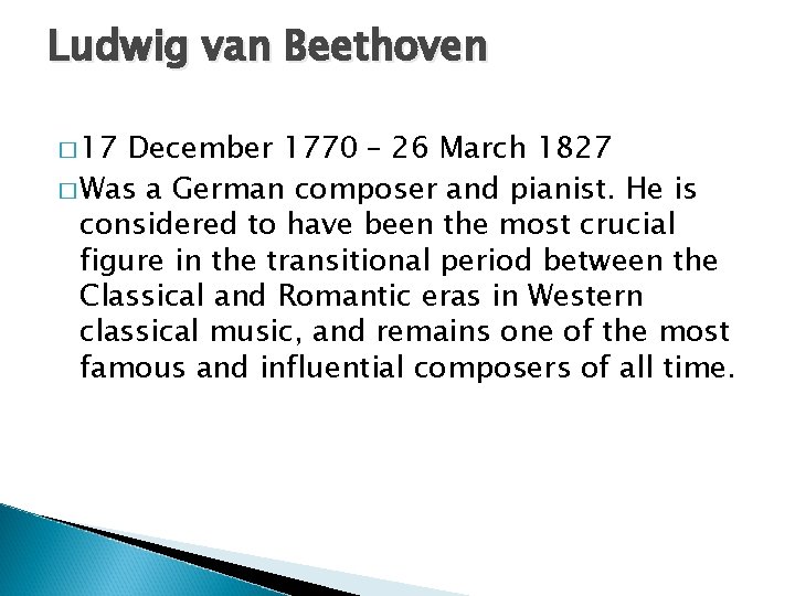 Ludwig van Beethoven � 17 December 1770 – 26 March 1827 � Was a