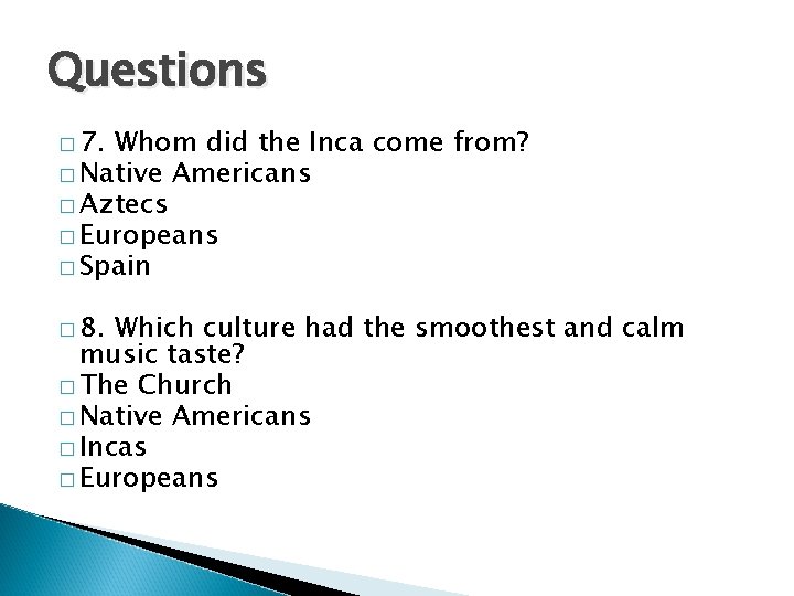 Questions � 7. Whom did the Inca come from? � Native Americans � Aztecs