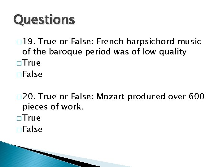 Questions � 19. True or False: French harpsichord music of the baroque period was