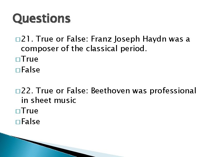 Questions � 21. True or False: Franz Joseph Haydn was a composer of the