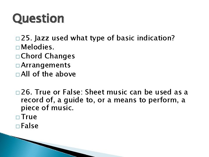 Question � 25. Jazz used what type of basic indication? � Melodies. � Chord