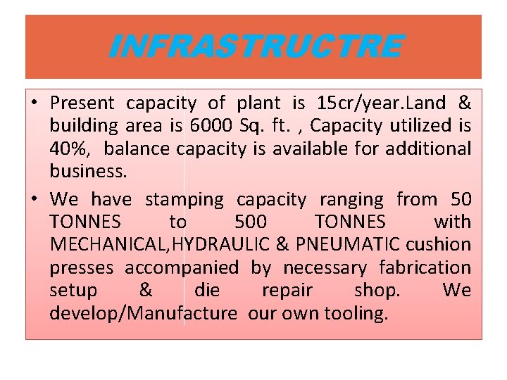 INFRASTRUCTRE • Present capacity of plant is 15 cr/year. Land & building area is