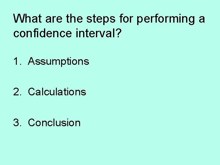 What are the steps for performing a confidence interval? 1. Assumptions 2. Calculations 3.