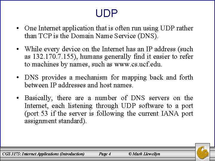 UDP • One Internet application that is often run using UDP rather than TCP
