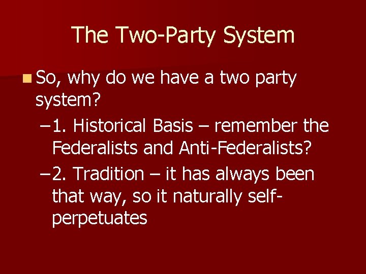 The Two-Party System n So, why do we have a two party system? –