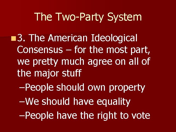 The Two-Party System n 3. The American Ideological Consensus – for the most part,
