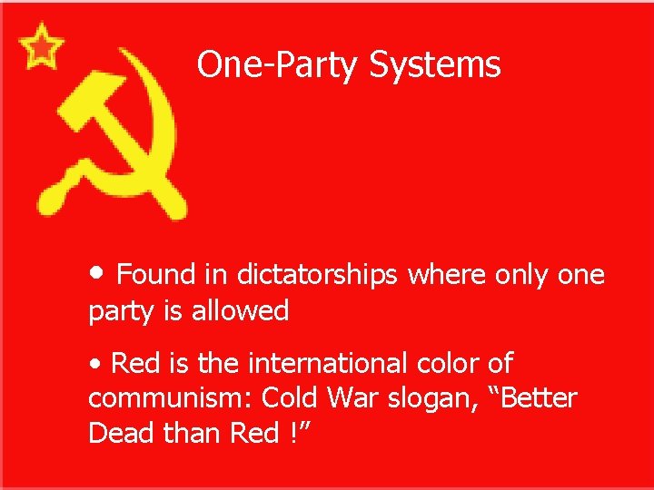 One-Party Systems • Found in dictatorships where only one party is allowed • Red