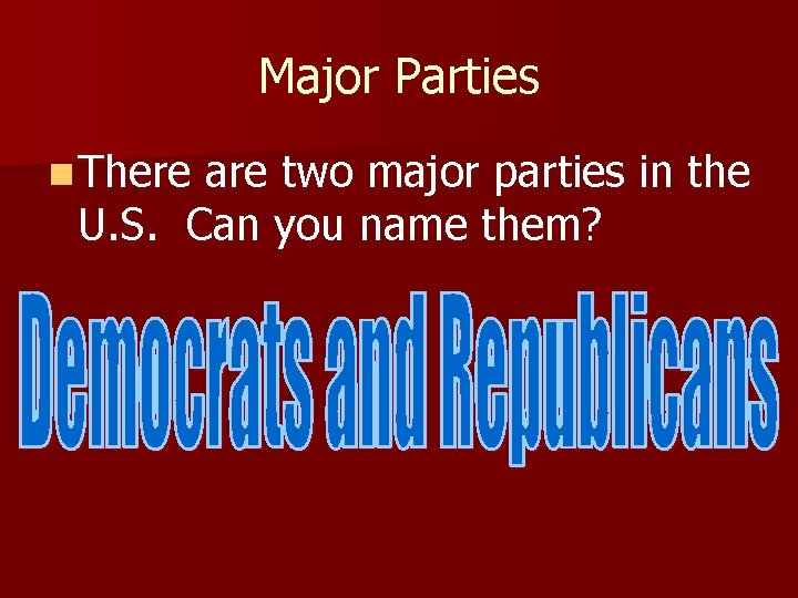 Major Parties n There are two major parties in the U. S. Can you