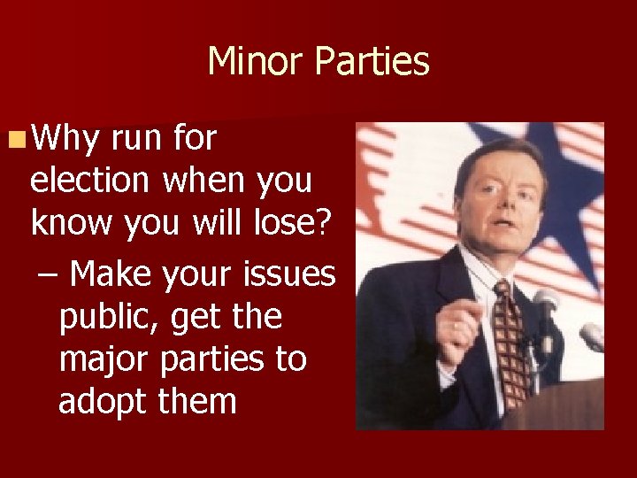 Minor Parties n Why run for election when you know you will lose? –