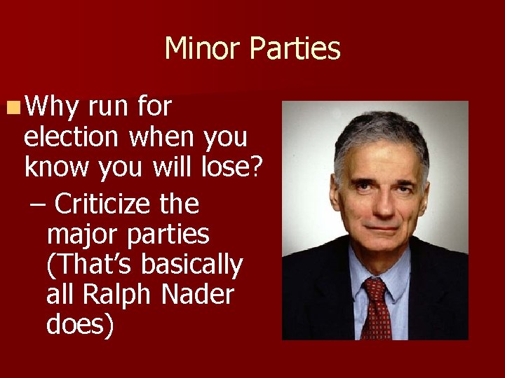Minor Parties n Why run for election when you know you will lose? –