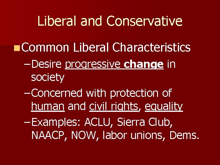 Liberal and Conservative n Common Liberal Characteristics – Desire progressive change in society –