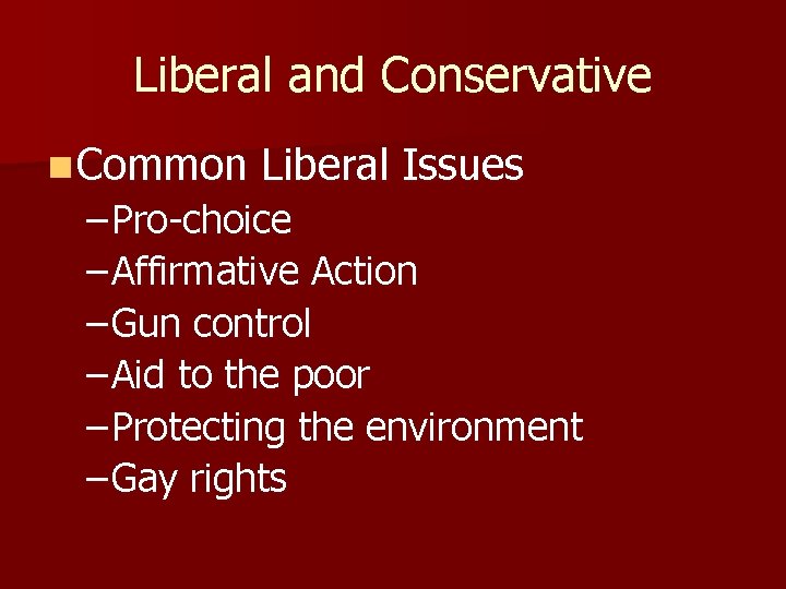 Liberal and Conservative n Common Liberal Issues – Pro-choice – Affirmative Action – Gun