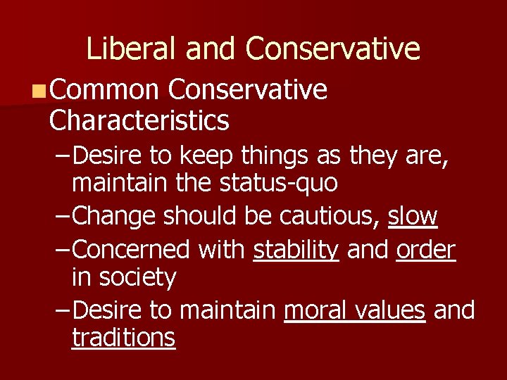 Liberal and Conservative n Common Conservative Characteristics – Desire to keep things as they