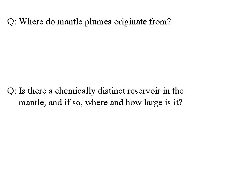 Q: Where do mantle plumes originate from? Q: Is there a chemically distinct reservoir