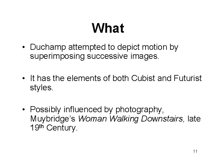 What • Duchamp attempted to depict motion by superimposing successive images. • It has