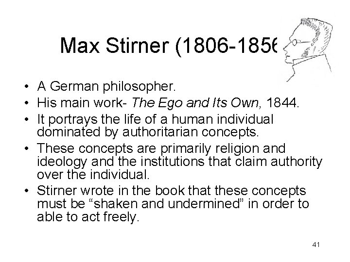 Max Stirner (1806 -1856) • A German philosopher. • His main work- The Ego