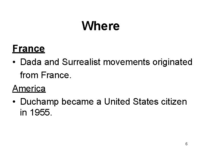 Where France • Dada and Surrealist movements originated from France. America • Duchamp became