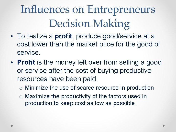 Influences on Entrepreneurs Decision Making • To realize a profit, produce good/service at a