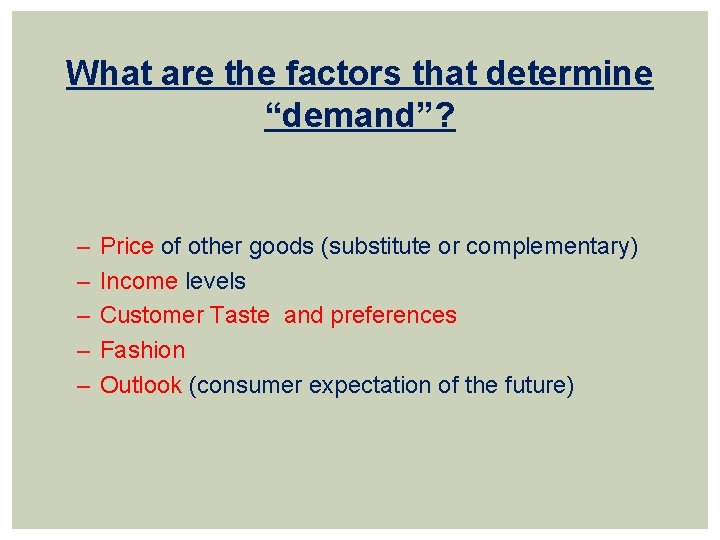 What are the factors that determine “demand”? – – – Price of other goods