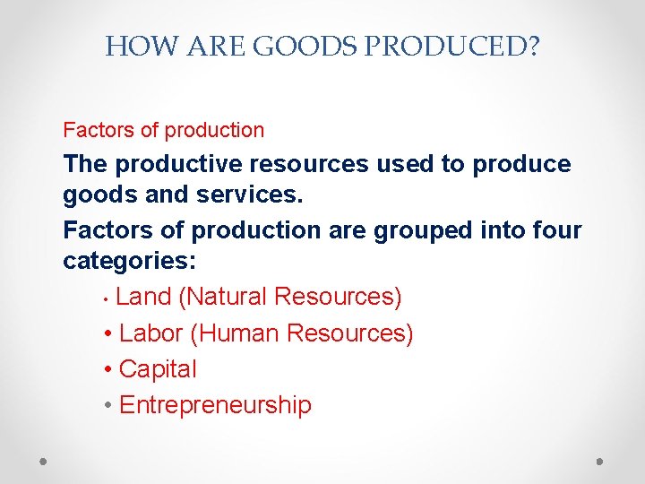 HOW ARE GOODS PRODUCED? Factors of production The productive resources used to produce goods