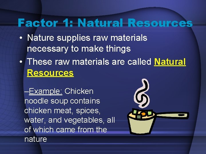 Factor 1: Natural Resources • Nature supplies raw materials necessary to make things •