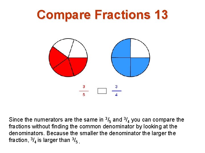 Compare Fractions 13 Since the numerators are the same in 3/5 and 3/4 you