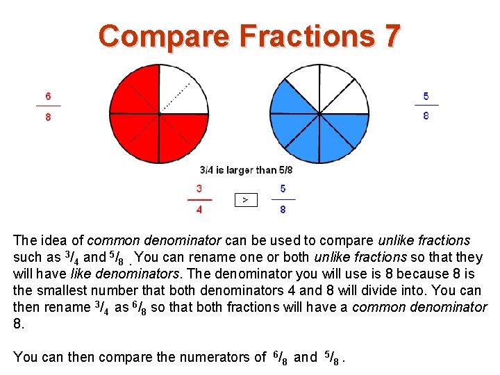 Compare Fractions 7 The idea of common denominator can be used to compare unlike