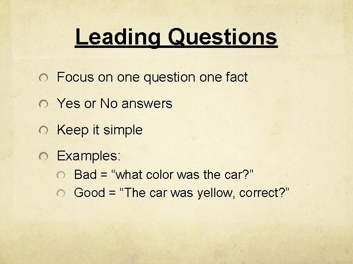 Leading Questions Focus on one question one fact Yes or No answers Keep it