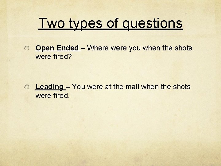 Two types of questions Open Ended – Where were you when the shots were