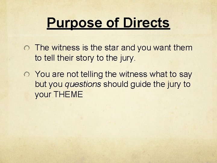 Purpose of Directs The witness is the star and you want them to tell