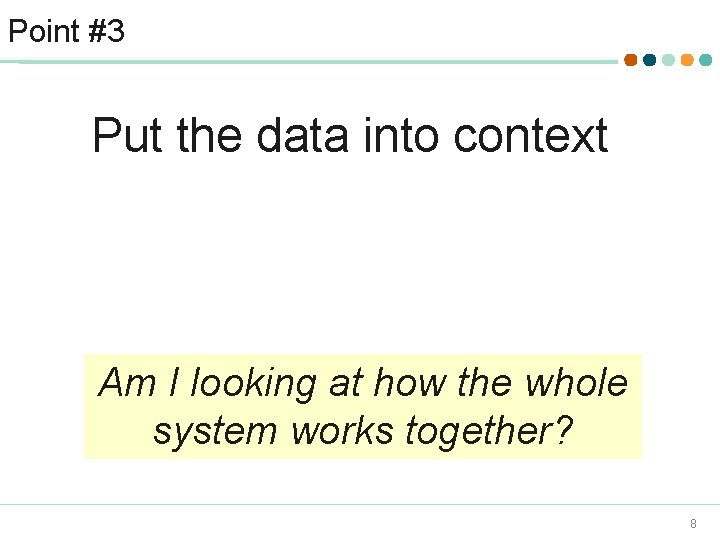 Point #3 Put the data into context Am I looking at how the whole