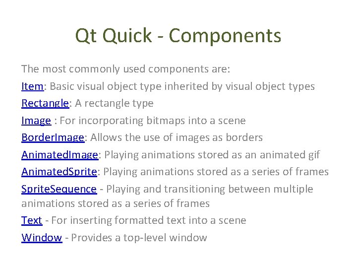 Qt Quick - Components The most commonly used components are: Item: Basic visual object