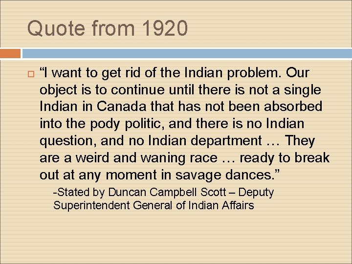 Quote from 1920 “I want to get rid of the Indian problem. Our object