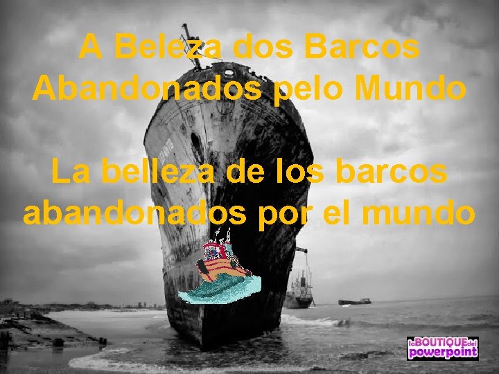 A Beleza dos Barcos Abandonados pelo Mundo La belleza de los barcos abandonados por