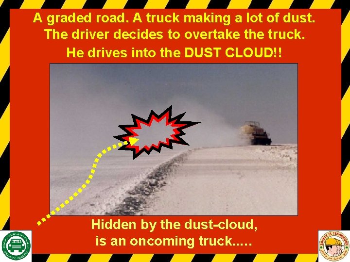 A graded road. A truck making a lot of dust. The driver decides to