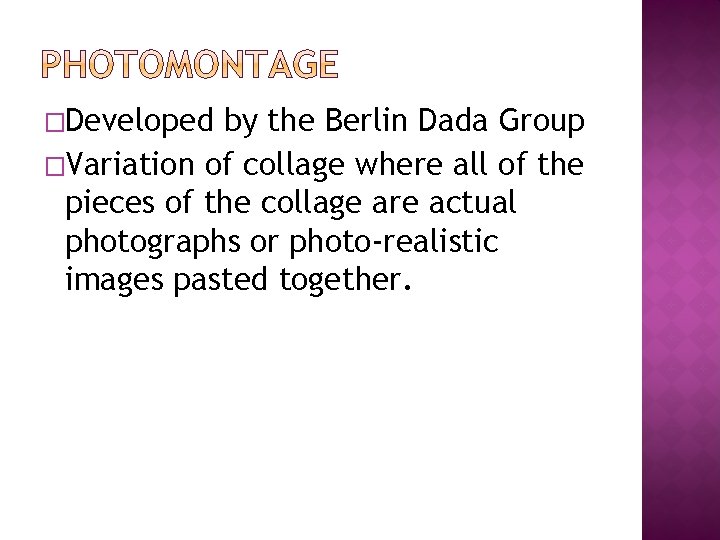 �Developed by the Berlin Dada Group �Variation of collage where all of the pieces