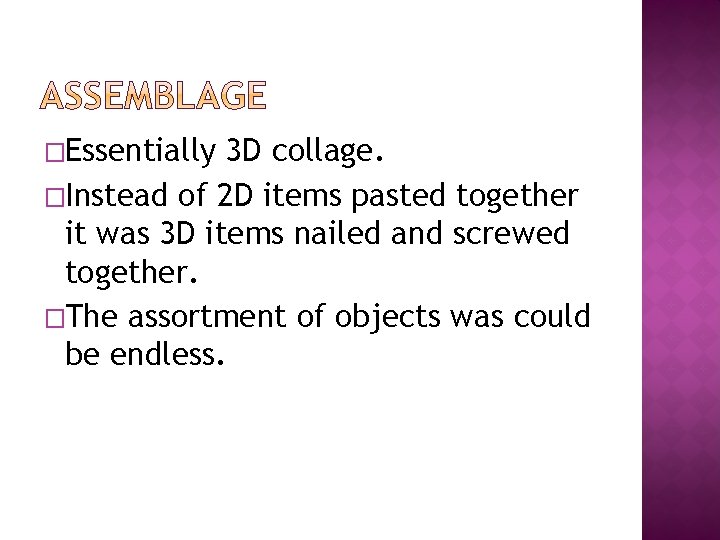 �Essentially 3 D collage. �Instead of 2 D items pasted together it was 3