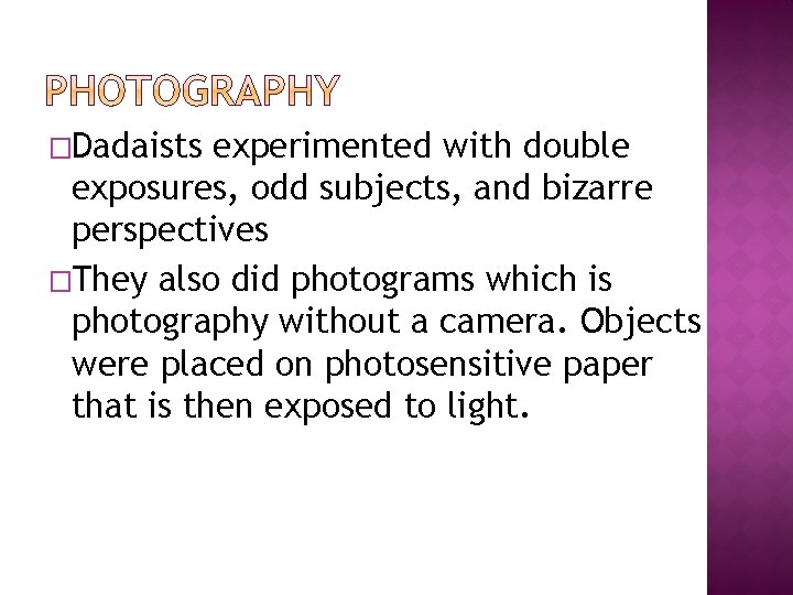 �Dadaists experimented with double exposures, odd subjects, and bizarre perspectives �They also did photograms