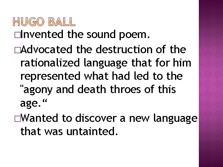 �Invented the sound poem. �Advocated the destruction of the rationalized language that for him