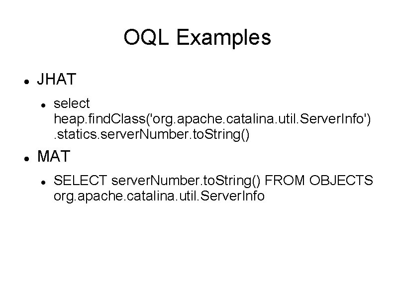 OQL Examples JHAT select heap. find. Class('org. apache. catalina. util. Server. Info'). statics. server.