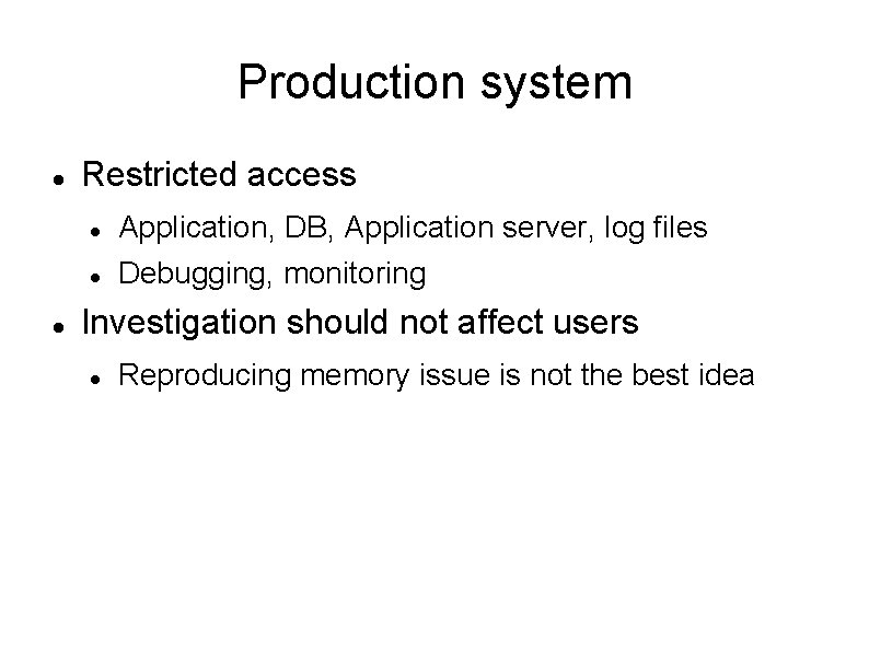 Production system Restricted access Application, DB, Application server, log files Debugging, monitoring Investigation should