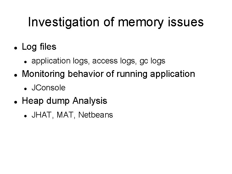 Investigation of memory issues Log files Monitoring behavior of running application logs, access logs,