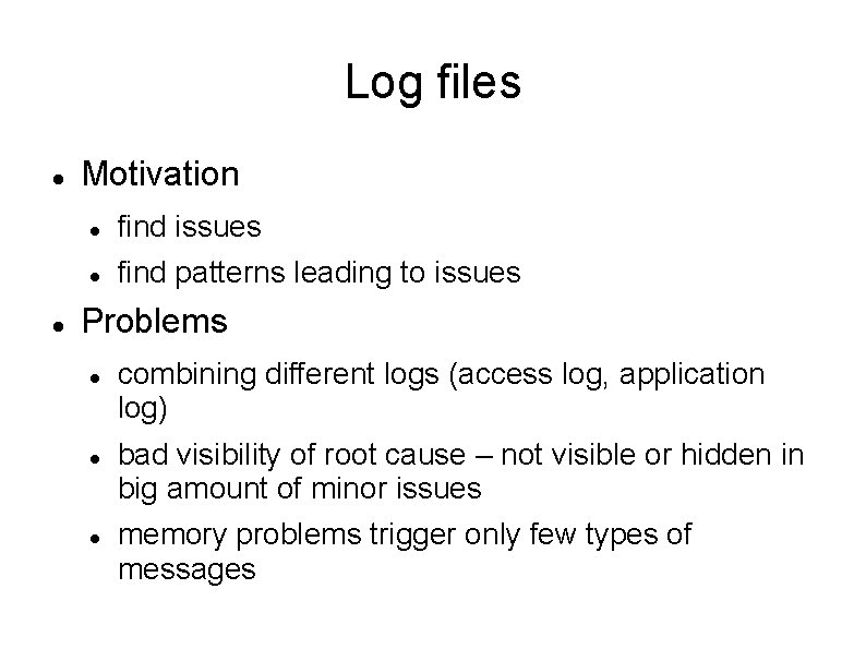 Log files Motivation find issues find patterns leading to issues Problems combining different logs