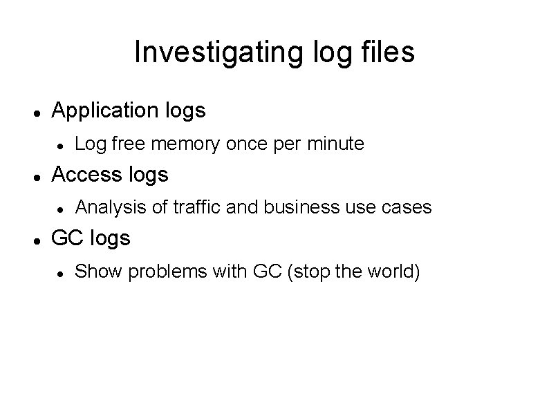 Investigating log files Application logs Access logs Log free memory once per minute Analysis