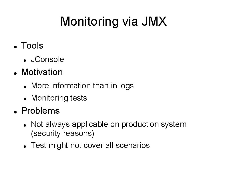 Monitoring via JMX Tools JConsole Motivation More information than in logs Monitoring tests Problems