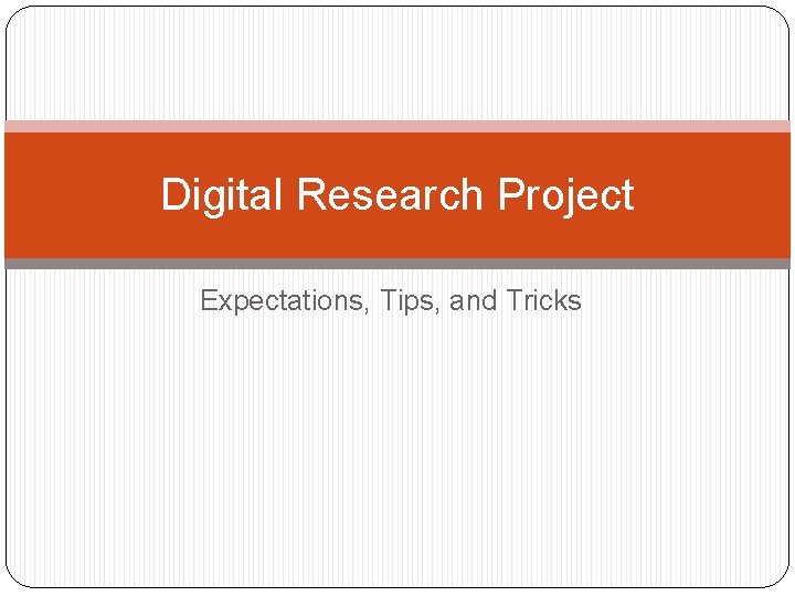 Digital Research Project Expectations, Tips, and Tricks 