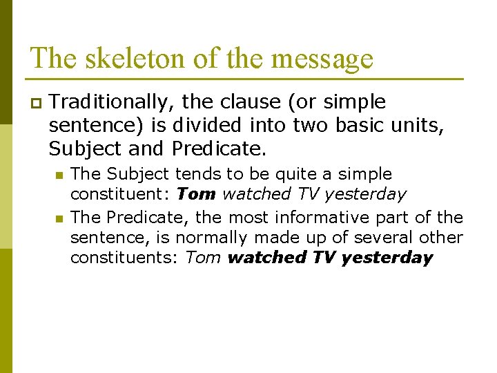 The skeleton of the message p Traditionally, the clause (or simple sentence) is divided The skeleton of the message p Traditionally, the clause (or simple sentence) is divided